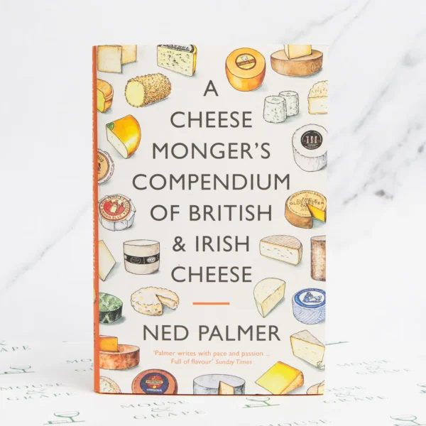 A Cheesemonger's Compendium Of British & Irish Cheese - Ned Palmer